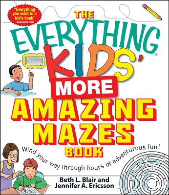 The Everything Kids' More Amazing Mazes Book: Wind Your Way Through Hours of Adventurous Fun! - Blair, Beth L, and Ericsson, Jennifer a