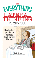 The Everything Lateral Thinking Puzzles Book: Hundreds of Puzzles to Help You Think Outside the Box