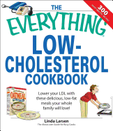 The Everything Low-Cholesterol Cookbook: Keep You Heart Healthy with 300 Delicious Low-Fat, Low-Carb Recipes - Larsen, Linda