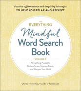 The Everything Mindful Word Search Book, Volume 2: 75 Uplifting Puzzles to Reduce Stress, Improve Focus, and Sharpen Your Mind