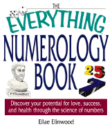 The Everything Numerology Book: Discover Your Potential for Love, Success, and Health Through the Science of Numbers - Elinwood, Ellae