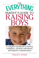 The Everything Parent's Guide to Raising Boys: A Complete Handbook to Develop Confidence, Promote Self-Esteem, and Improve Communication