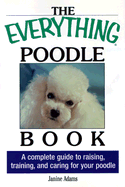 The Everything Poodle Book: A Complete Guide to Raising, Training, and Caring for Your Poodle