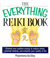The Everything Reiki Book: Channel Your Positive Energy to Reduce Stress, Promote Healing, and Enhance Your Quality of Life