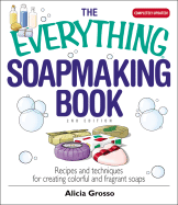 The Everything Soapmaking Book: Recipes and Techniques for Creating Colorful and Fragrant Soaps