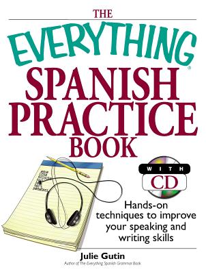 The Everything Spanish Practice Book: Hands-On Techniques to Improve Your Speaking and Writing Skills - Gutin, Julie