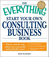The Everything Start Your Own Consulting Business Book: Expert, Step-By-Step Advice for a Successful and Profitable Career