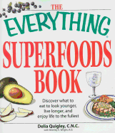 The Everything Superfoods Book: Discover What to Eat to Look Younger, Live Longer, and Enjoy Life to the Fullest