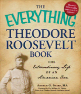 The Everything Theodore Roosevelt Book: The Extraordinary Life of an American Icon