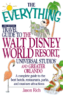 The Everything Travel Guide to the Walt Disney World Resort, Universal Studios, and Greater Orlando: A Complete Guide to Best Hotels, Restaurants, Parks, and Must-See Attractions