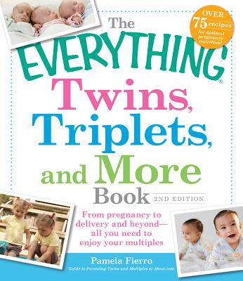 The Everything Twins, Triplets, and More Book: From Pregnancy to Delivery and Beyond - All You Need to Enjoy Your Multiples - Fierro, Pamela