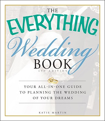 The Everything Wedding Book: Your all-in-one guide to planning the wedding of your dreams - Martin, Katie