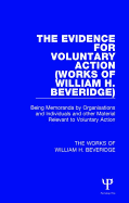 The Evidence for Voluntary Action (Works of William H. Beveridge): Being Memoranda by Organisations and Individuals and other Material Relevant to Voluntary Action