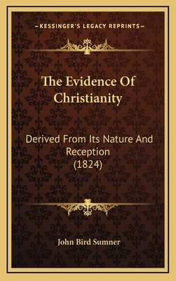 The Evidence of Christianity: Derived from Its Nature and Reception (1824) - Sumner, John Bird