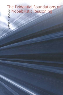 The Evidential Foundations of Probabilistic Reasoning - Schum, David A, and Starace, Suzanne
