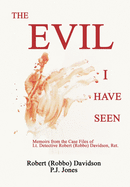 The Evil I Have Seen: Memoirs from the Case Files of Lt. Detective Robert (Robbo) Davidson