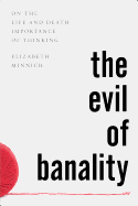 The Evil of Banality: On the Life and Death Importance of Thinking