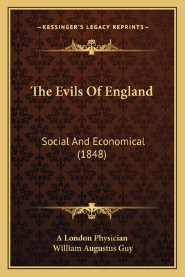 The Evils of England: Social and Economical (1848) - A London Physician, and Guy, William Augustus