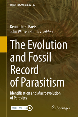 The Evolution and Fossil Record of Parasitism: Identification and Macroevolution of Parasites - De Baets, Kenneth (Editor), and Huntley, John Warren (Editor)