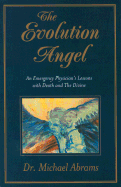 The Evolution Angel: An Emergency Physician's Lessons with Death and the Divine - Abrams, Michael