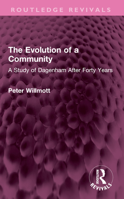 The Evolution of a Community: A Study of Dagenham After Forty Years - Willmott, Peter