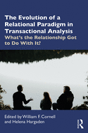 The Evolution of a Relational Paradigm in Transactional Analysis: What's the Relationship Got to Do With It?