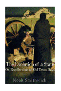 The Evolution of a State, Or, Recollections of Old Texas Days