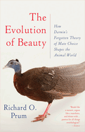 The Evolution of Beauty: How Darwin's Forgotten Theory of Mate Choice Shapes the Animal World - And Us