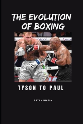 The Evolution of Boxing: Tyson to Paul - Nicely, Bryan