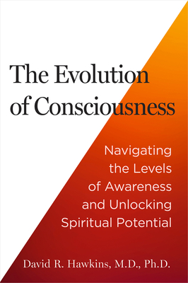 The Evolution of Consciousness: Navigating the Levels of Awareness and Unlocking Spiritual Potential - Hawkins, David R