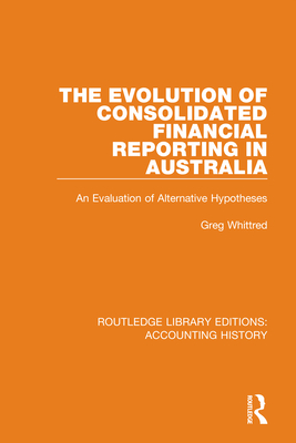 The Evolution of Consolidated Financial Reporting in Australia: An Evaluation of Alternative Hypotheses - Whittred, Greg