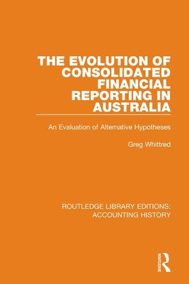 The Evolution of Consolidated Financial Reporting in Australia: An Evaluation of Alternative Hypotheses - Whittred, Greg