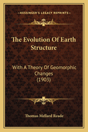 The Evolution of Earth Structure: With a Theory of Geomorphic Changes (1903)