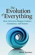 The Evolution of Everything: How Selection Shapes Culture, Commerce, and Nature