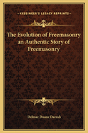 The Evolution of Freemasonry an Authentic Story of Freemasonry