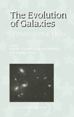 The Evolution of Galaxies: I-Observational Clues - Vilchez, Jos M (Editor), and Stasinska, Grazyna (Editor), and Prez, Enrique (Editor)