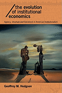 The Evolution of Institutional Economics: Agency, Structure and Darwinism in American Institutionalism
