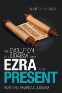The Evolution of Judaism from Ezra to the Present: Part One: Pharisaic Judaism