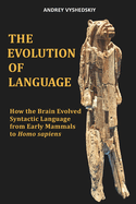The Evolution of Language: How the Brain Evolved Syntactic Language from Early Mammals to Homo sapiens