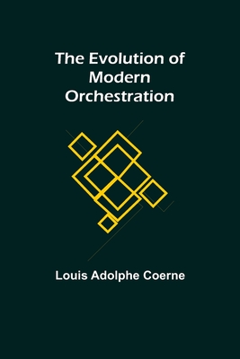 The Evolution of Modern Orchestration - Adolphe Coerne, Louis