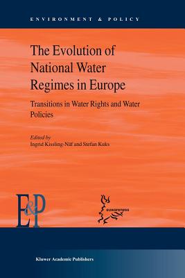 The Evolution of National Water Regimes in Europe: Transitions in Water Rights and Water Policies - Kuks, Stefan (Editor), and Kissling-Nf, Ingrid (Editor)