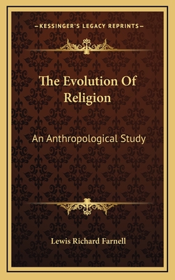 The Evolution Of Religion: An Anthropological Study - Farnell, Lewis Richard