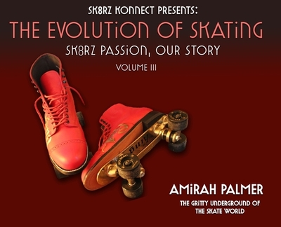 The Evolution of Skating: Sk8rz Passion, Our Journey - Palmer, Amirah, and Humphrey, Richard, and Miles, David
