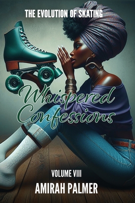The Evolution of Skating Vol VIII: Whispered Confessions - Palmer, Amirah, and Ferreira, Ami (Contributions by), and Shim, Keegan (Contributions by)