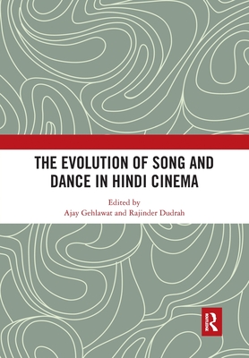 The Evolution of Song and Dance in Hindi Cinema - Gehlawat, Ajay (Editor), and Dudrah, Rajinder (Editor)