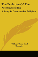 The Evolution Of The Messianic Idea: A Study In Comparative Religions