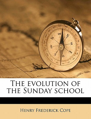 The Evolution of the Sunday School - Cope, Henry Frederick