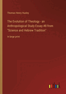 The Evolution of Theology - an Anthropological Study Essay #8 from Science and Hebrew Tradition: in large print