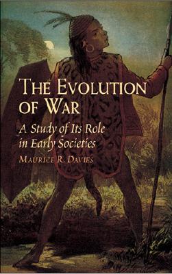 The Evolution of War: A Study of Its Role in Early Societies - Davie, Maurice R