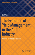 The Evolution of Yield Management in the Airline Industry: Origins to the Last Frontier